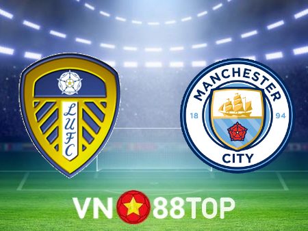 Soi kèo nhà cái, tỷ lệ kèo bóng đá: Leeds vs Manchester City – 03h00 – 29/12/2022