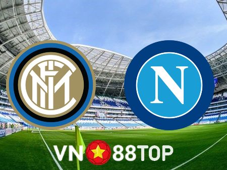 Soi kèo nhà cái, tỷ lệ kèo bóng đá: Inter Milan vs Napoli – 02h45 – 05/01/2023