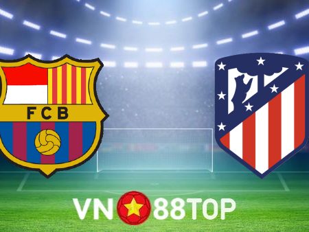 Soi kèo nhà cái, tỷ lệ kèo bóng đá: Barcelona vs Atl. Madrid – 21h15 – 23/04/2023