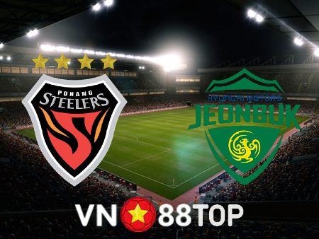 Soi kèo nhà cái, tỷ lệ kèo bóng đá: Pohang vs Jeonbuk – 17h30 – 21/07/2023